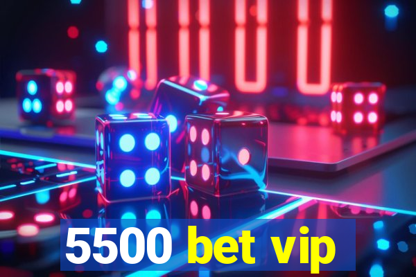 5500 bet vip